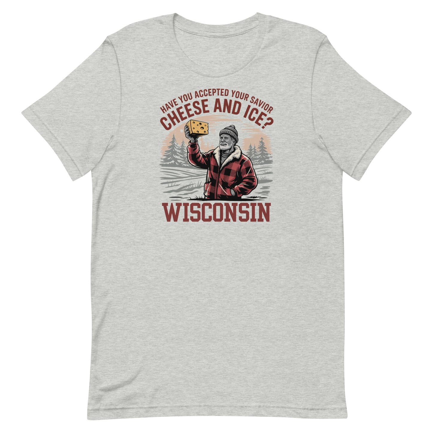 Wisconsin "Have you accepted your savior cheese and ice?" Unisex Tee