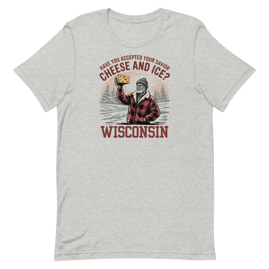 Wisconsin "Have you accepted your savior cheese and ice?" Unisex Tee